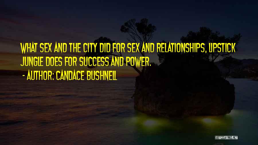 Candace Bushnell Quotes: What Sex And The City Did For Sex And Relationships, Lipstick Jungle Does For Success And Power.