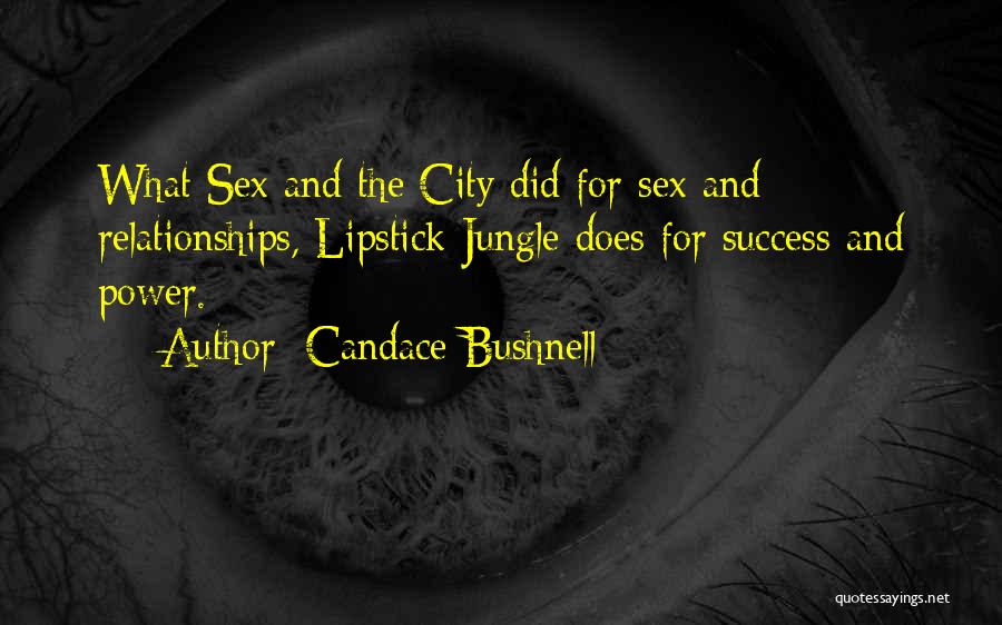 Candace Bushnell Quotes: What Sex And The City Did For Sex And Relationships, Lipstick Jungle Does For Success And Power.