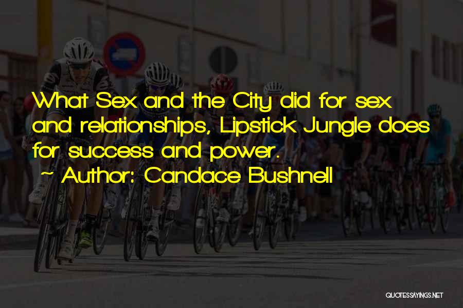 Candace Bushnell Quotes: What Sex And The City Did For Sex And Relationships, Lipstick Jungle Does For Success And Power.