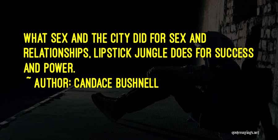 Candace Bushnell Quotes: What Sex And The City Did For Sex And Relationships, Lipstick Jungle Does For Success And Power.