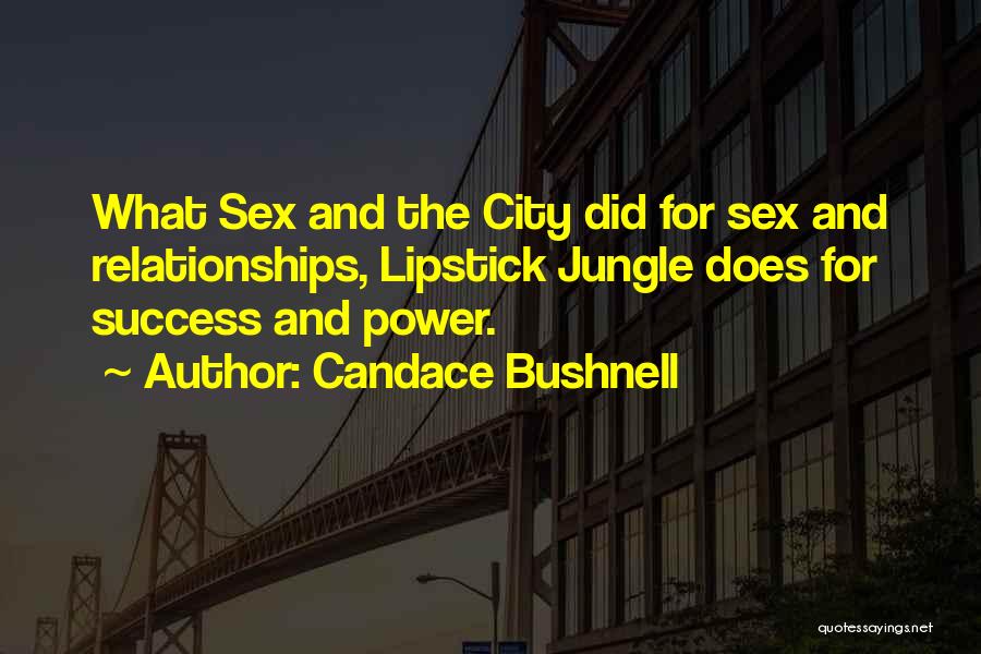 Candace Bushnell Quotes: What Sex And The City Did For Sex And Relationships, Lipstick Jungle Does For Success And Power.