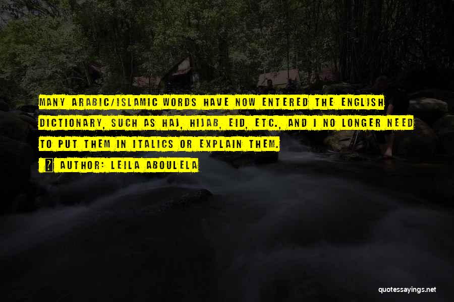 Leila Aboulela Quotes: Many Arabic/islamic Words Have Now Entered The English Dictionary, Such As Haj, Hijab, Eid, Etc., And I No Longer Need
