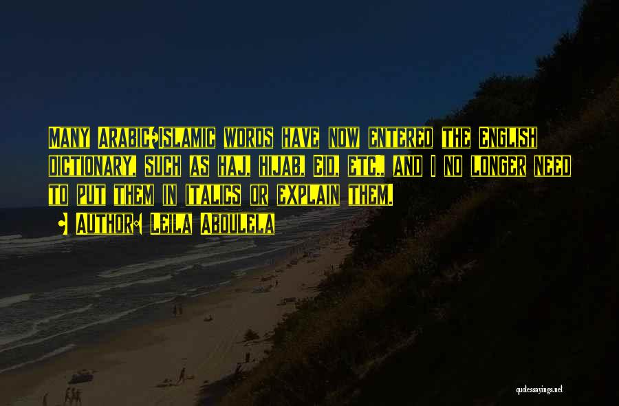 Leila Aboulela Quotes: Many Arabic/islamic Words Have Now Entered The English Dictionary, Such As Haj, Hijab, Eid, Etc., And I No Longer Need