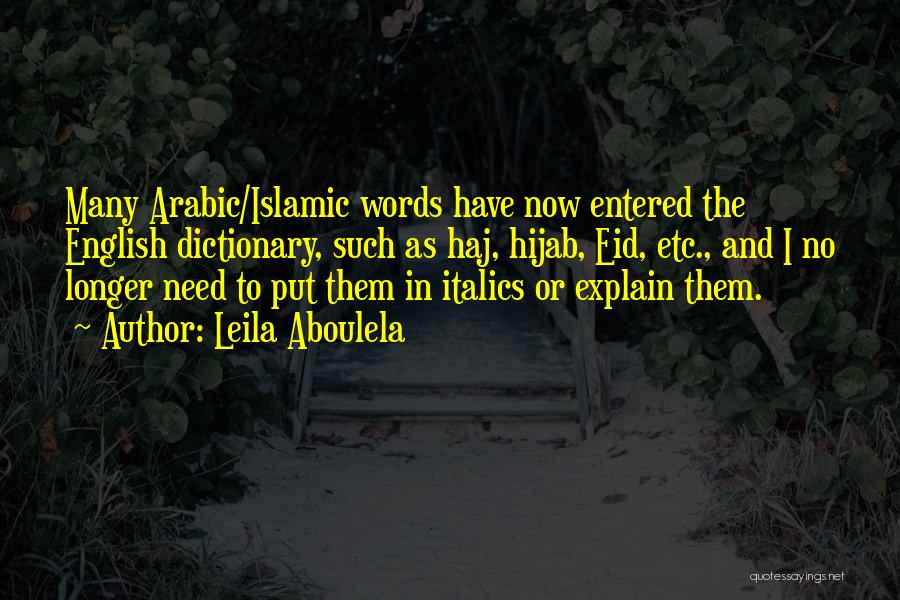 Leila Aboulela Quotes: Many Arabic/islamic Words Have Now Entered The English Dictionary, Such As Haj, Hijab, Eid, Etc., And I No Longer Need