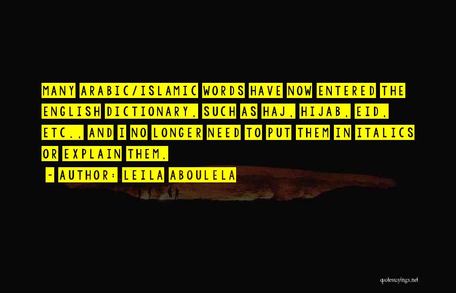 Leila Aboulela Quotes: Many Arabic/islamic Words Have Now Entered The English Dictionary, Such As Haj, Hijab, Eid, Etc., And I No Longer Need