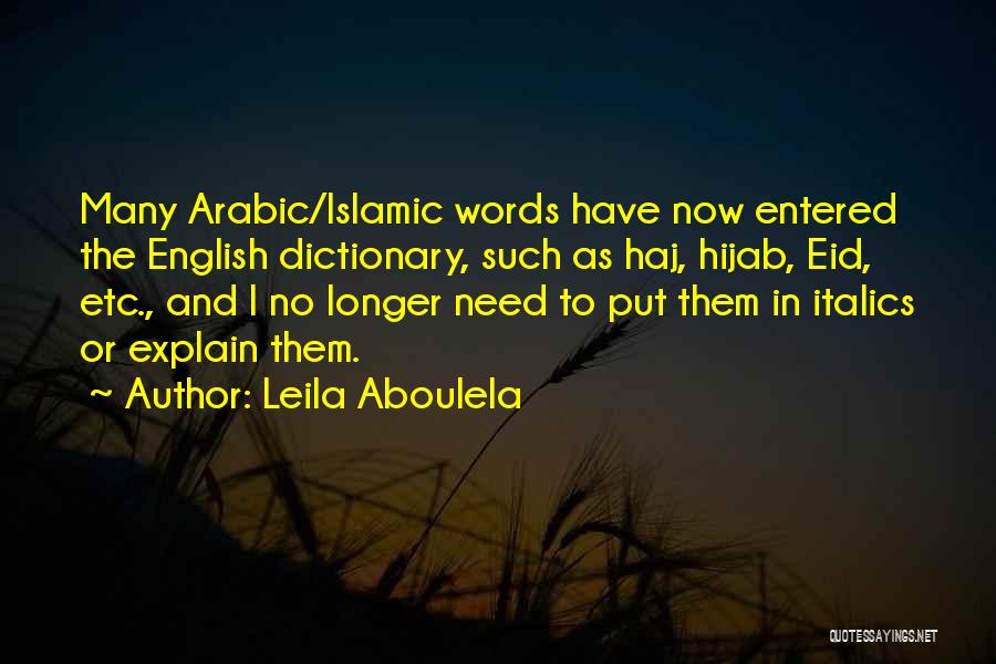 Leila Aboulela Quotes: Many Arabic/islamic Words Have Now Entered The English Dictionary, Such As Haj, Hijab, Eid, Etc., And I No Longer Need