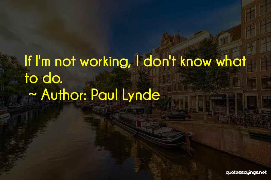 Paul Lynde Quotes: If I'm Not Working, I Don't Know What To Do.