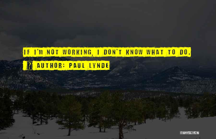 Paul Lynde Quotes: If I'm Not Working, I Don't Know What To Do.