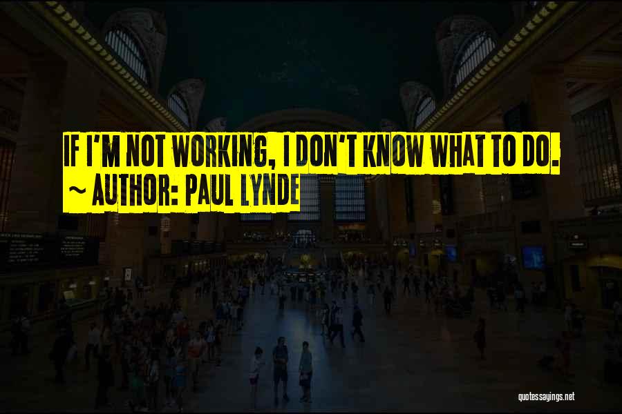 Paul Lynde Quotes: If I'm Not Working, I Don't Know What To Do.