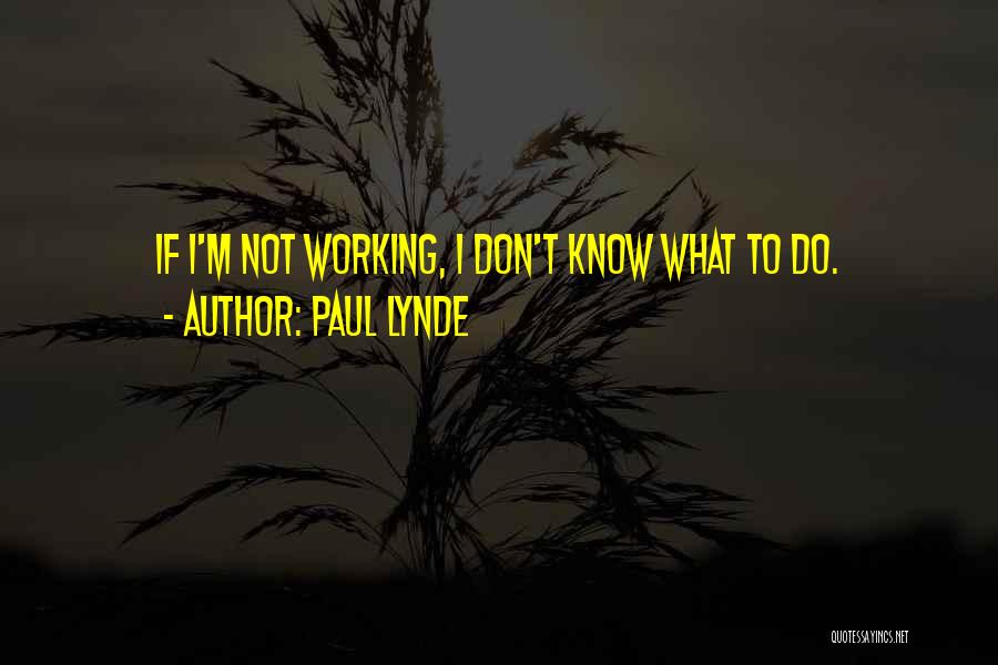 Paul Lynde Quotes: If I'm Not Working, I Don't Know What To Do.