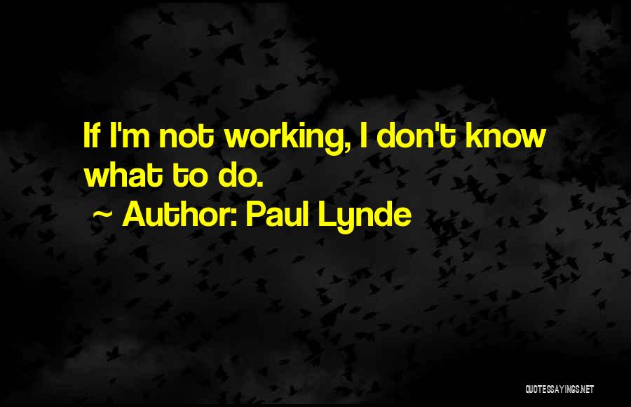 Paul Lynde Quotes: If I'm Not Working, I Don't Know What To Do.