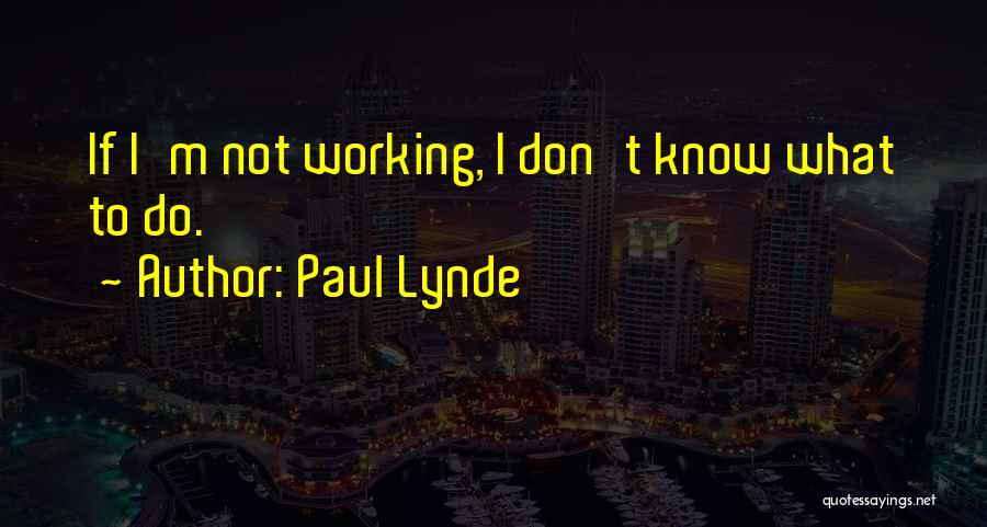 Paul Lynde Quotes: If I'm Not Working, I Don't Know What To Do.