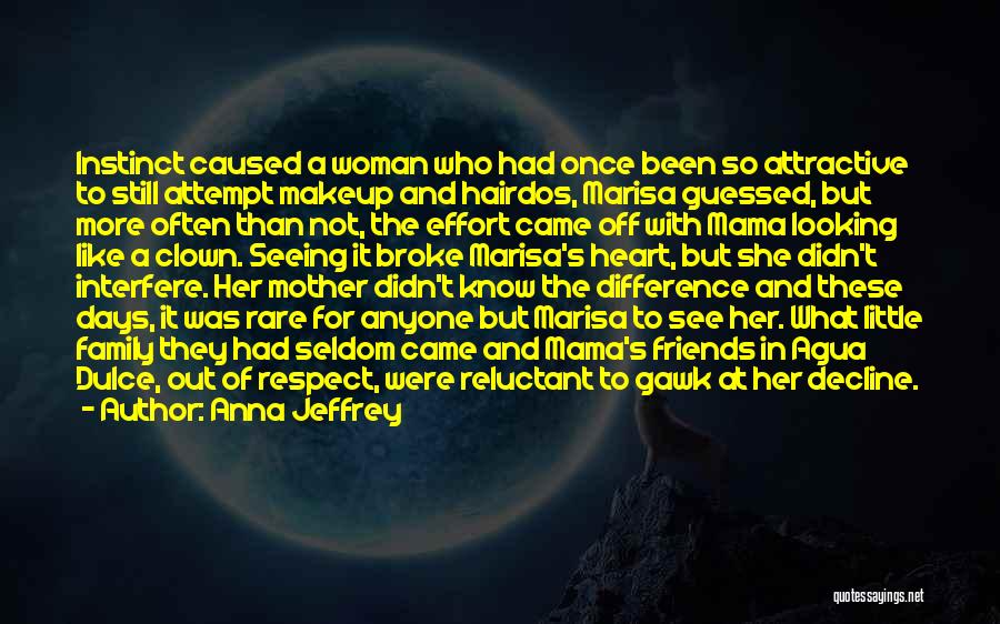 Anna Jeffrey Quotes: Instinct Caused A Woman Who Had Once Been So Attractive To Still Attempt Makeup And Hairdos, Marisa Guessed, But More