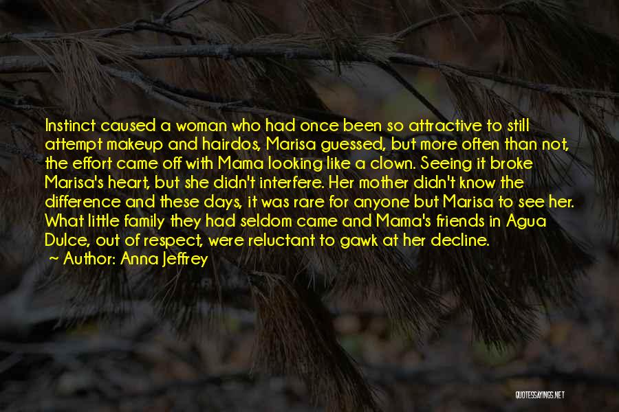 Anna Jeffrey Quotes: Instinct Caused A Woman Who Had Once Been So Attractive To Still Attempt Makeup And Hairdos, Marisa Guessed, But More