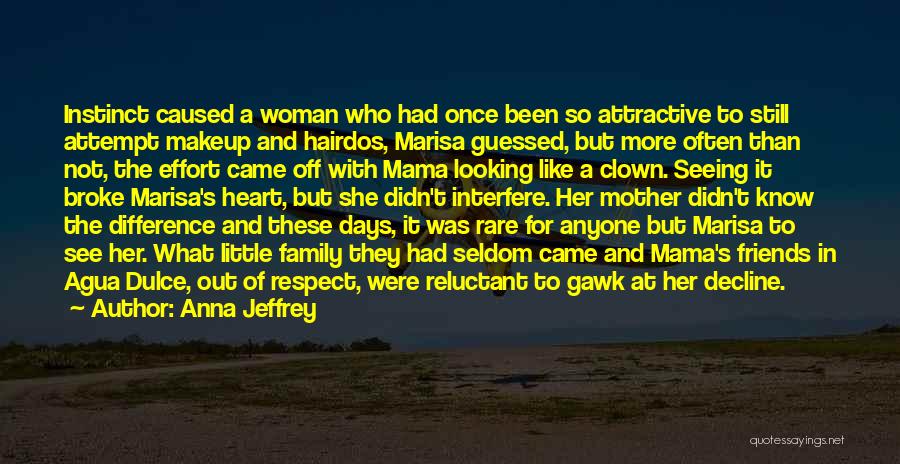 Anna Jeffrey Quotes: Instinct Caused A Woman Who Had Once Been So Attractive To Still Attempt Makeup And Hairdos, Marisa Guessed, But More