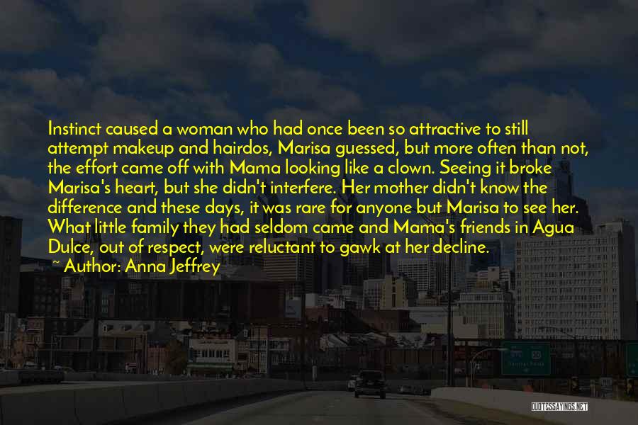 Anna Jeffrey Quotes: Instinct Caused A Woman Who Had Once Been So Attractive To Still Attempt Makeup And Hairdos, Marisa Guessed, But More