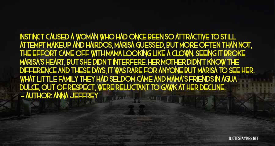 Anna Jeffrey Quotes: Instinct Caused A Woman Who Had Once Been So Attractive To Still Attempt Makeup And Hairdos, Marisa Guessed, But More