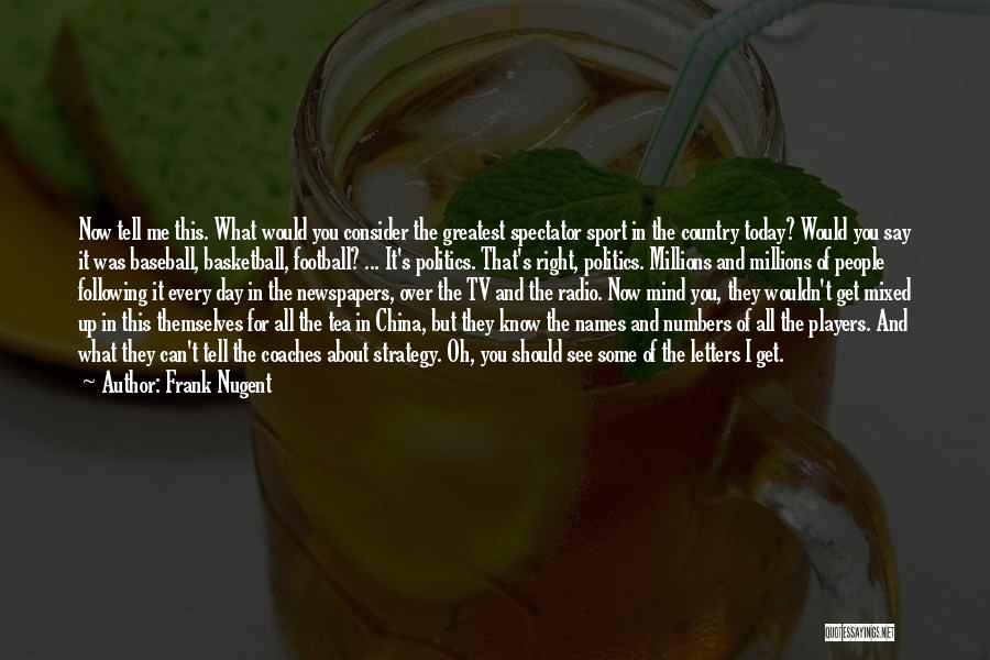 Frank Nugent Quotes: Now Tell Me This. What Would You Consider The Greatest Spectator Sport In The Country Today? Would You Say It