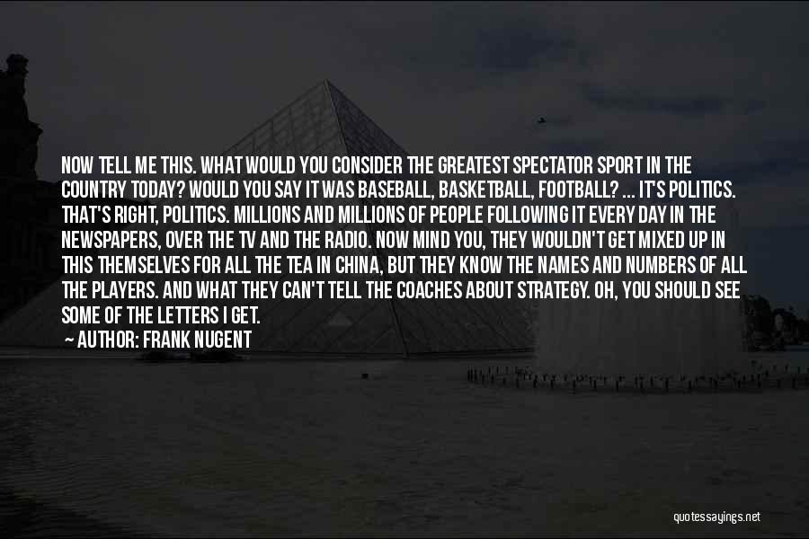 Frank Nugent Quotes: Now Tell Me This. What Would You Consider The Greatest Spectator Sport In The Country Today? Would You Say It