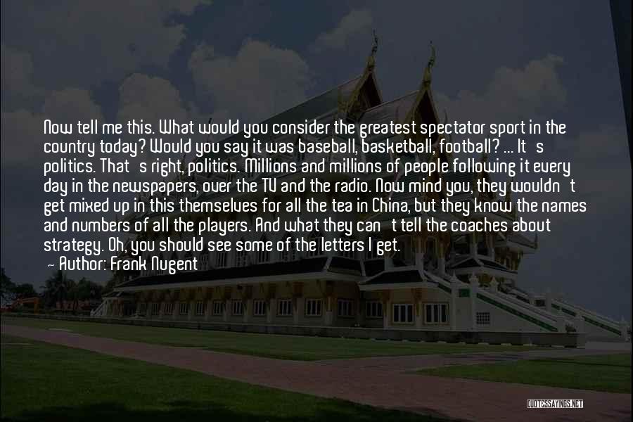 Frank Nugent Quotes: Now Tell Me This. What Would You Consider The Greatest Spectator Sport In The Country Today? Would You Say It