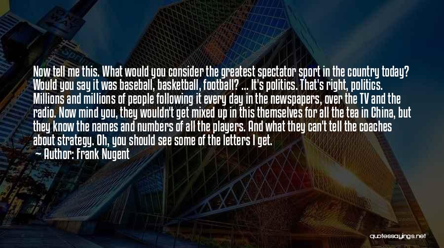 Frank Nugent Quotes: Now Tell Me This. What Would You Consider The Greatest Spectator Sport In The Country Today? Would You Say It