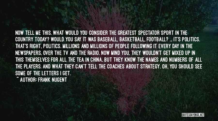 Frank Nugent Quotes: Now Tell Me This. What Would You Consider The Greatest Spectator Sport In The Country Today? Would You Say It