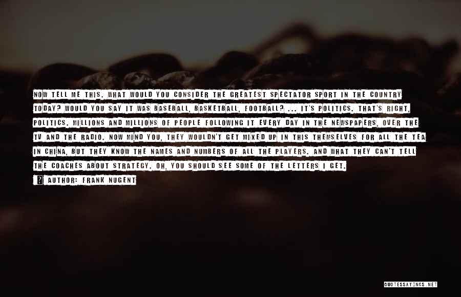 Frank Nugent Quotes: Now Tell Me This. What Would You Consider The Greatest Spectator Sport In The Country Today? Would You Say It