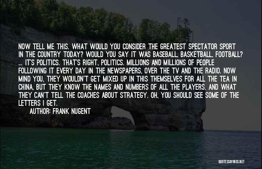 Frank Nugent Quotes: Now Tell Me This. What Would You Consider The Greatest Spectator Sport In The Country Today? Would You Say It