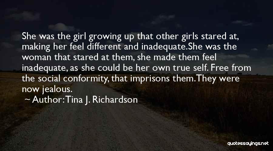 Tina J. Richardson Quotes: She Was The Girl Growing Up That Other Girls Stared At, Making Her Feel Different And Inadequate.she Was The Woman