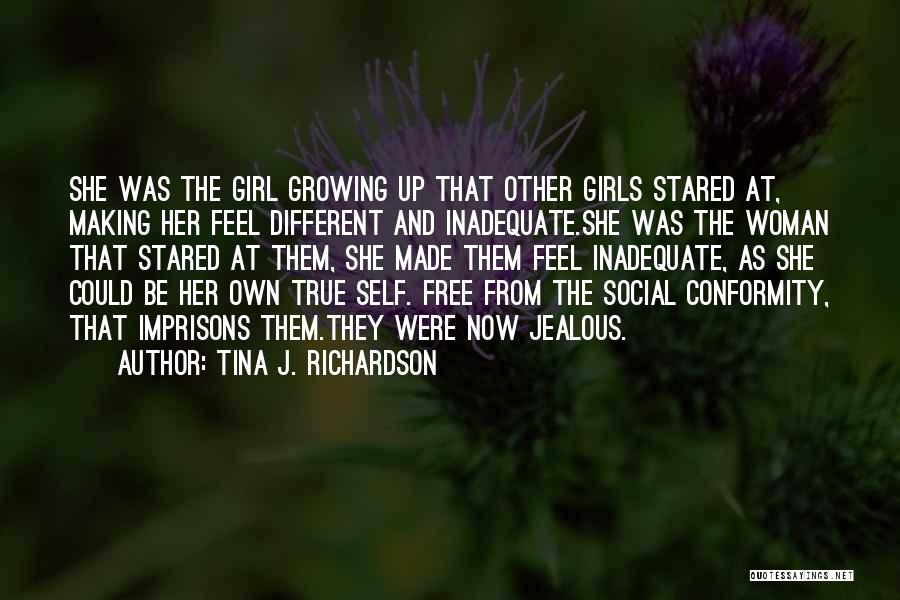 Tina J. Richardson Quotes: She Was The Girl Growing Up That Other Girls Stared At, Making Her Feel Different And Inadequate.she Was The Woman