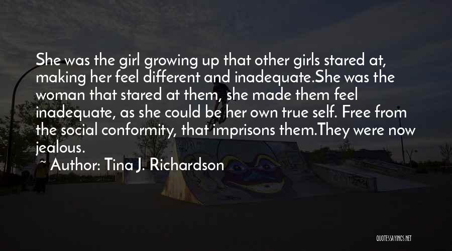 Tina J. Richardson Quotes: She Was The Girl Growing Up That Other Girls Stared At, Making Her Feel Different And Inadequate.she Was The Woman