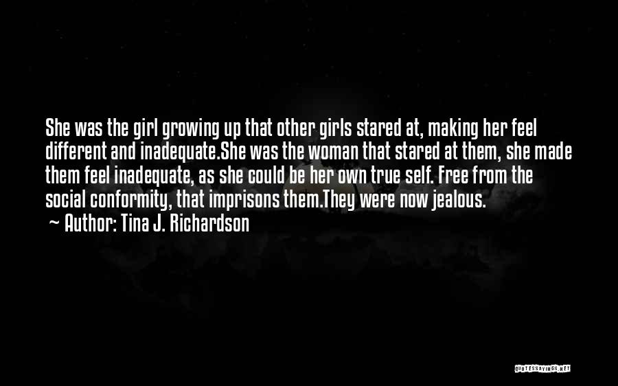 Tina J. Richardson Quotes: She Was The Girl Growing Up That Other Girls Stared At, Making Her Feel Different And Inadequate.she Was The Woman