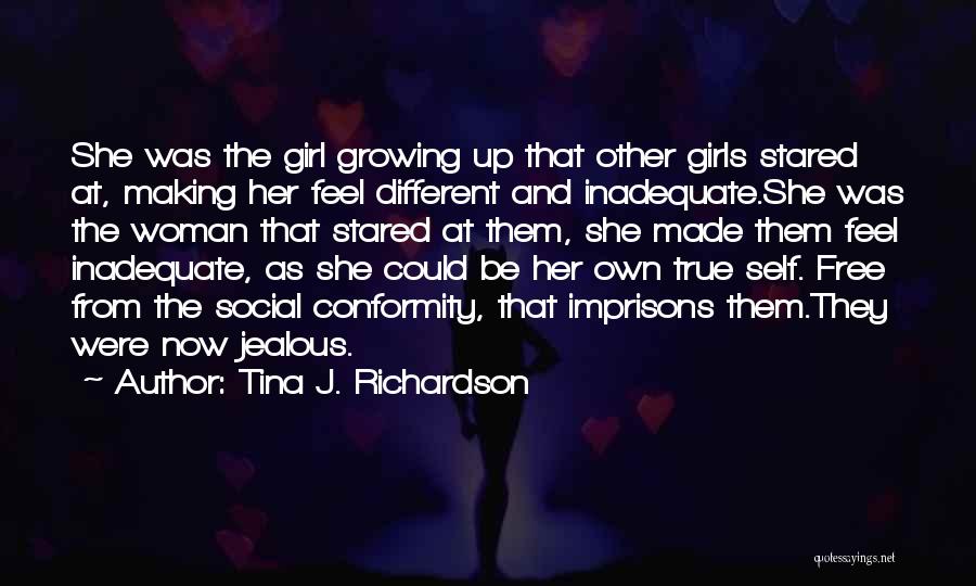 Tina J. Richardson Quotes: She Was The Girl Growing Up That Other Girls Stared At, Making Her Feel Different And Inadequate.she Was The Woman