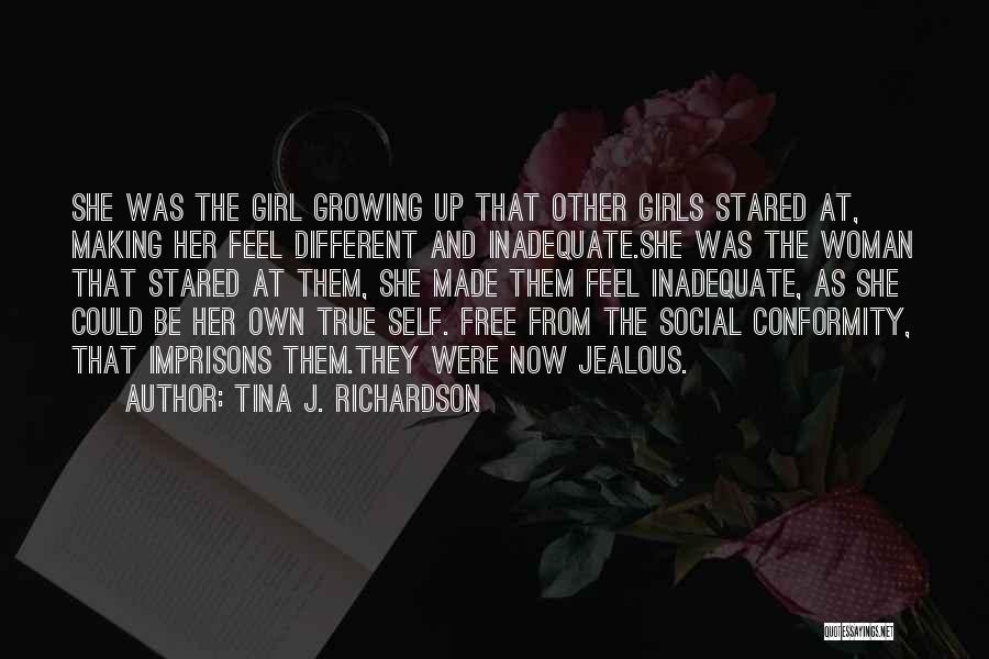 Tina J. Richardson Quotes: She Was The Girl Growing Up That Other Girls Stared At, Making Her Feel Different And Inadequate.she Was The Woman