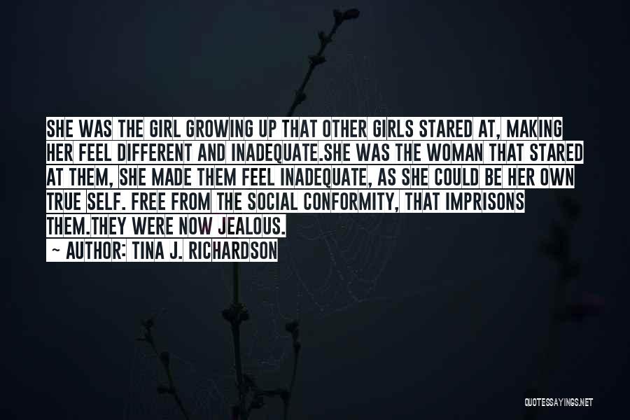 Tina J. Richardson Quotes: She Was The Girl Growing Up That Other Girls Stared At, Making Her Feel Different And Inadequate.she Was The Woman