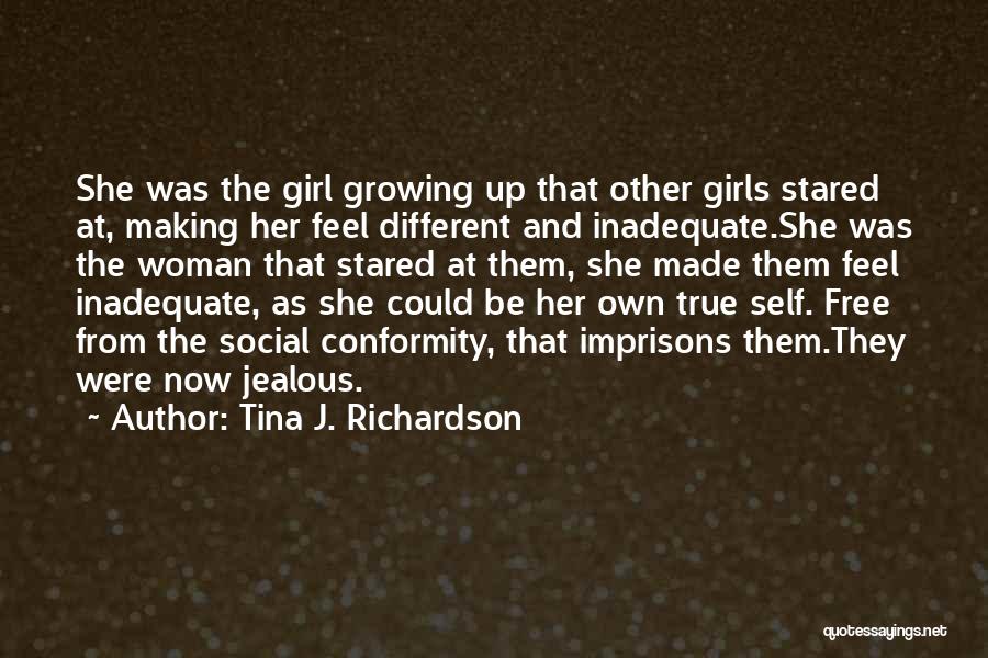 Tina J. Richardson Quotes: She Was The Girl Growing Up That Other Girls Stared At, Making Her Feel Different And Inadequate.she Was The Woman