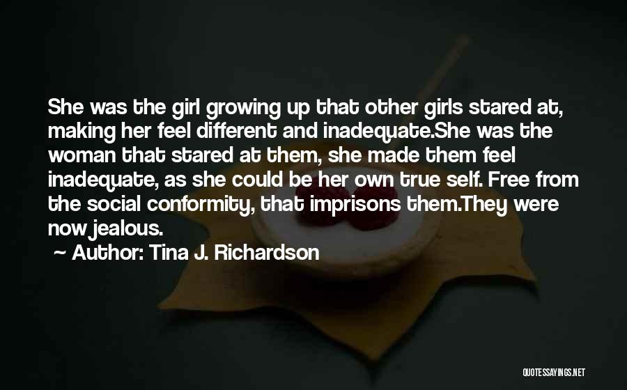 Tina J. Richardson Quotes: She Was The Girl Growing Up That Other Girls Stared At, Making Her Feel Different And Inadequate.she Was The Woman