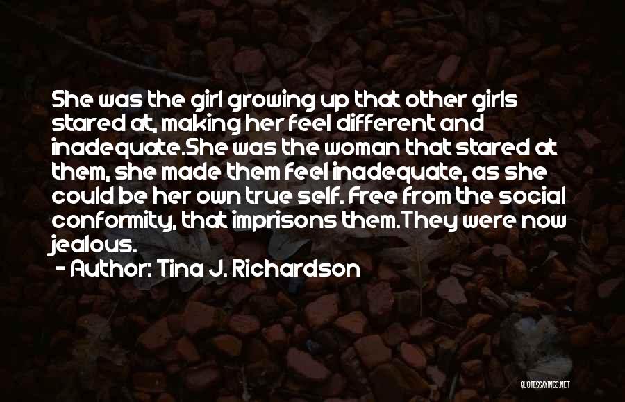 Tina J. Richardson Quotes: She Was The Girl Growing Up That Other Girls Stared At, Making Her Feel Different And Inadequate.she Was The Woman