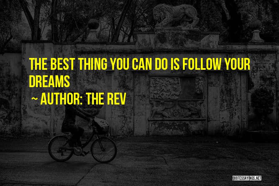 The Rev Quotes: The Best Thing You Can Do Is Follow Your Dreams