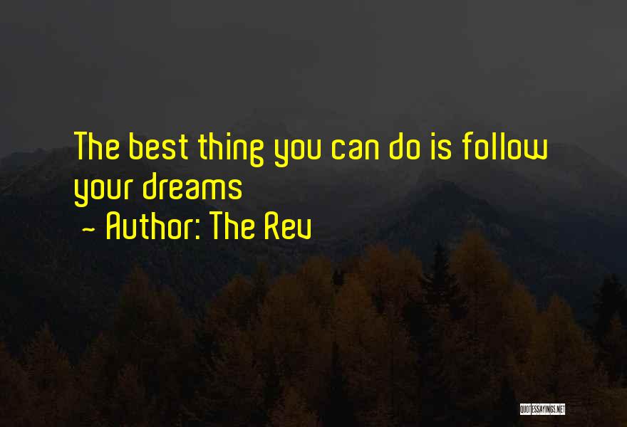 The Rev Quotes: The Best Thing You Can Do Is Follow Your Dreams