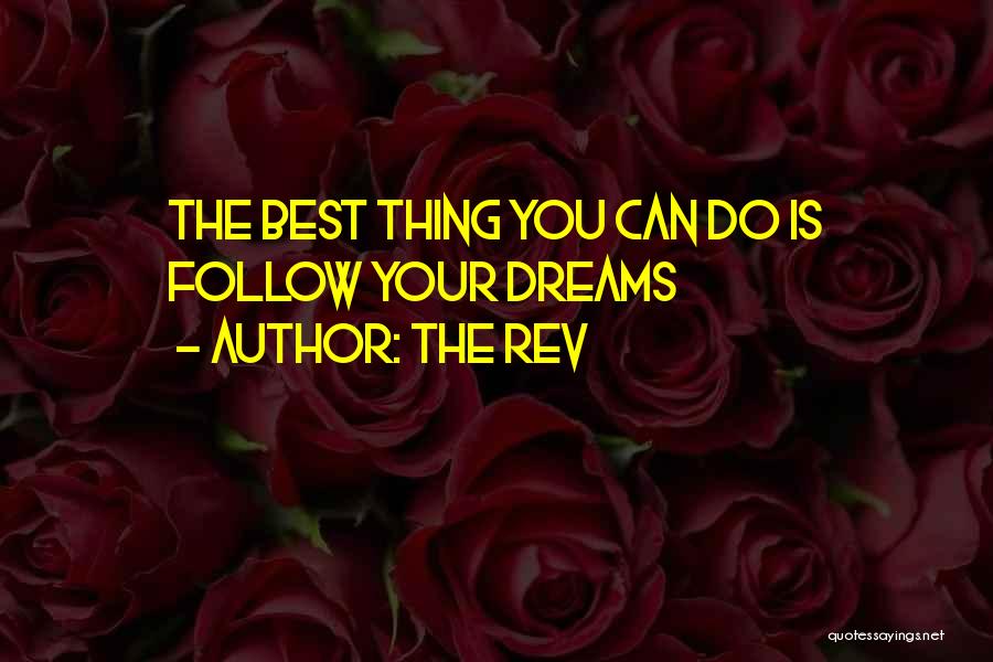 The Rev Quotes: The Best Thing You Can Do Is Follow Your Dreams