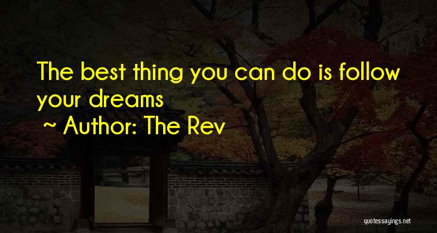 The Rev Quotes: The Best Thing You Can Do Is Follow Your Dreams