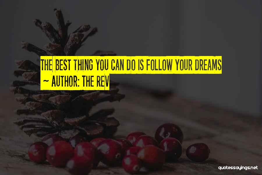 The Rev Quotes: The Best Thing You Can Do Is Follow Your Dreams