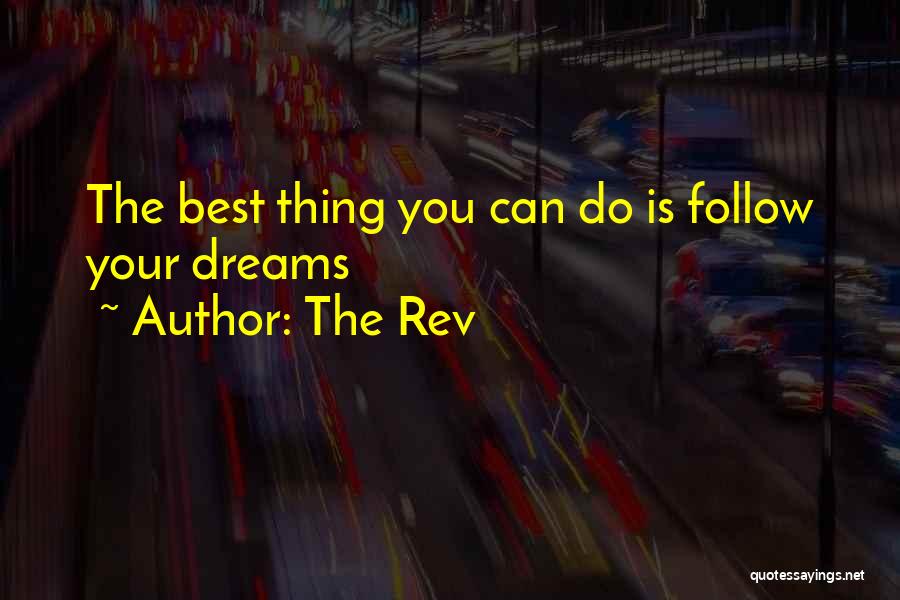 The Rev Quotes: The Best Thing You Can Do Is Follow Your Dreams