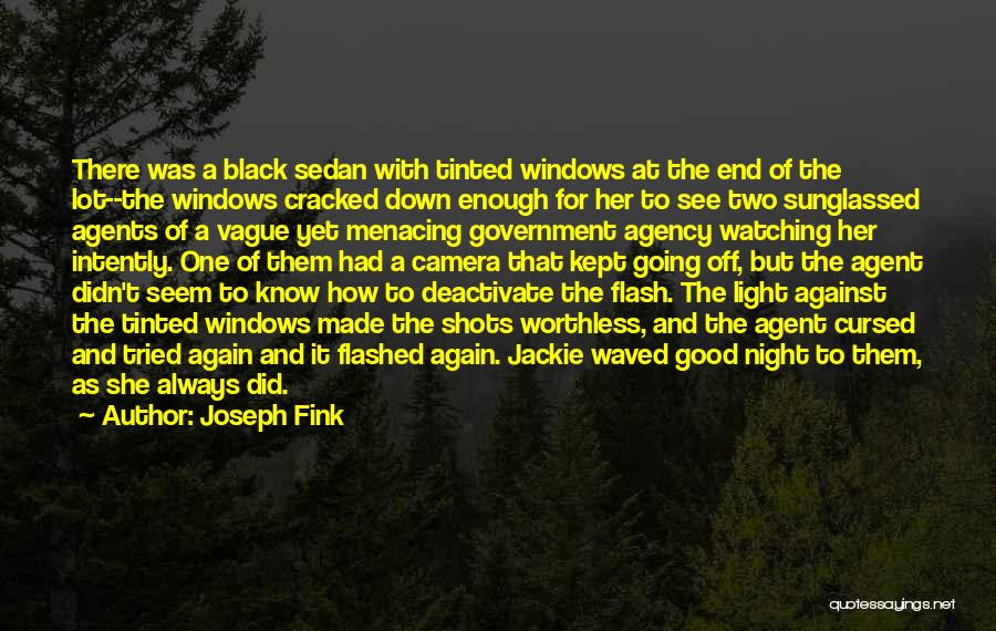 Joseph Fink Quotes: There Was A Black Sedan With Tinted Windows At The End Of The Lot--the Windows Cracked Down Enough For Her