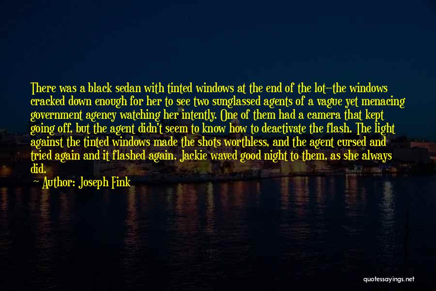 Joseph Fink Quotes: There Was A Black Sedan With Tinted Windows At The End Of The Lot--the Windows Cracked Down Enough For Her