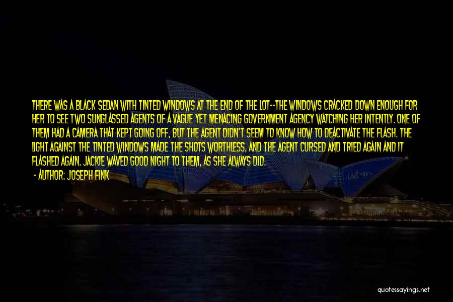 Joseph Fink Quotes: There Was A Black Sedan With Tinted Windows At The End Of The Lot--the Windows Cracked Down Enough For Her