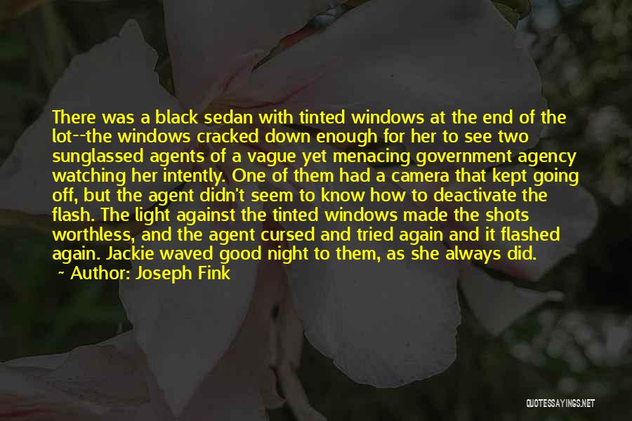 Joseph Fink Quotes: There Was A Black Sedan With Tinted Windows At The End Of The Lot--the Windows Cracked Down Enough For Her