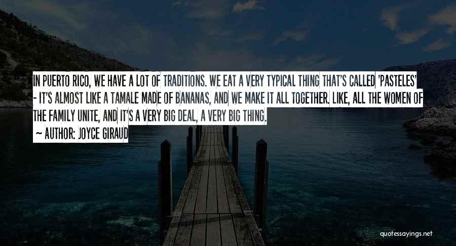 Joyce Giraud Quotes: In Puerto Rico, We Have A Lot Of Traditions. We Eat A Very Typical Thing That's Called 'pasteles' - It's