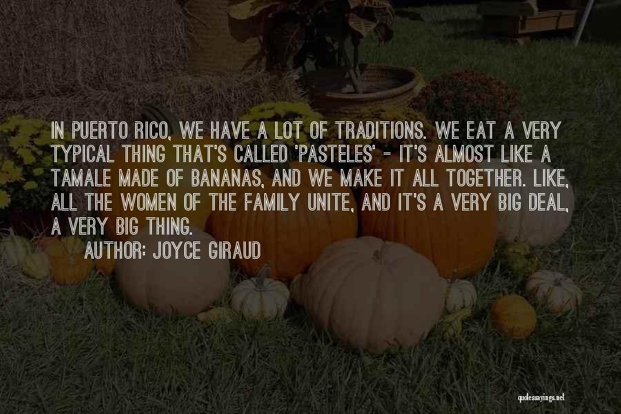 Joyce Giraud Quotes: In Puerto Rico, We Have A Lot Of Traditions. We Eat A Very Typical Thing That's Called 'pasteles' - It's